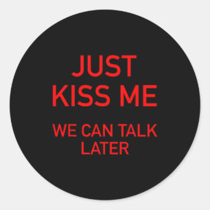Just Kiss Me We Can Talk Later Funny Valentines Da Classic Round Sticker