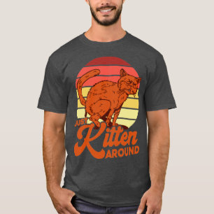 Just Kitten Around Cat Lover Sayings Kitten Quotes T-Shirt