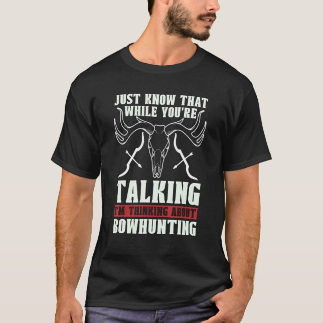 Just Know That While You're Compound Bow Hunting B T-Shirt (Front)