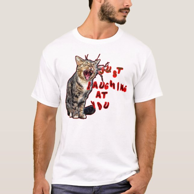 just laughing at you cat. T-Shirt (Front)