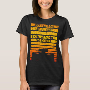 Just leave me alone I know what I'm doing car raci T-Shirt