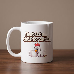 Just Let Me Chill For Awhile. Funny Chicken Coffee Mug