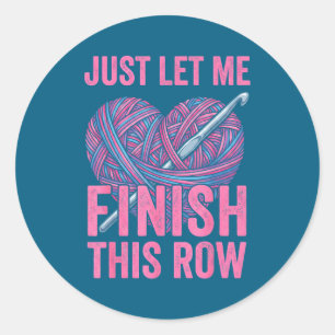 Just Let Me Finish My Row, Funny Crocheter Art Cro Classic Round Sticker