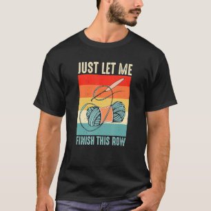 Just Let Me Finish This Row Crochet 6 T-Shirt