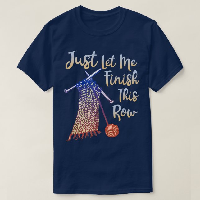 Just Let Me Finish This Row Knitting 1  T-Shirt (Design Front)