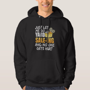 Just Let Me Go Yard Sale-Ing And No One Gets Hurt Hoodie