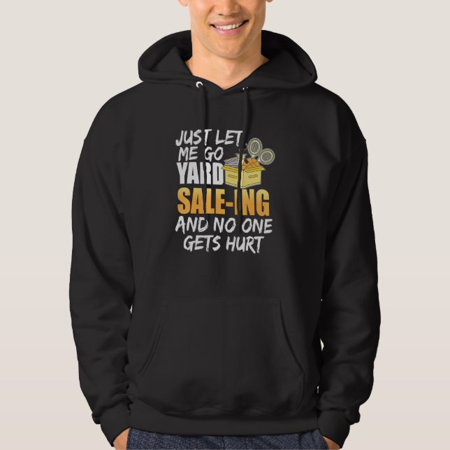 Just Let Me Go Yard Sale-Ing And No One Gets Hurt Hoodie (Front)