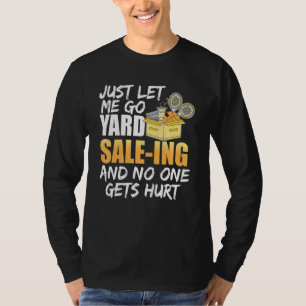 Just Let Me Go Yard Sale-Ing And No One Gets Hurt T-Shirt
