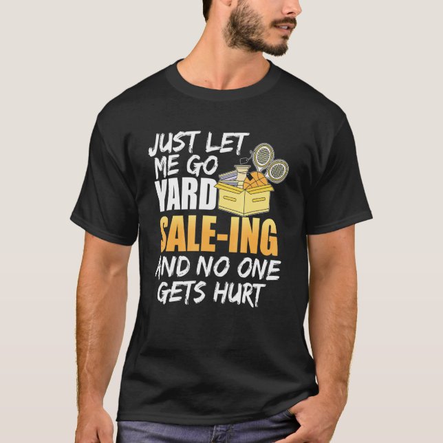 Just Let Me Go Yard Sale-Ing And No One Gets Hurt T-Shirt (Front)