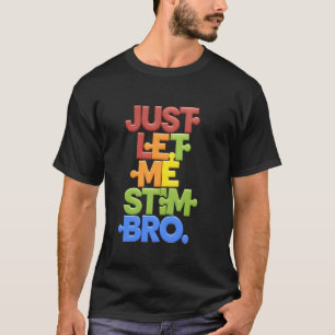 Just Let Me STEM Bro Funny Science Lover STEMinist T-Shirt
