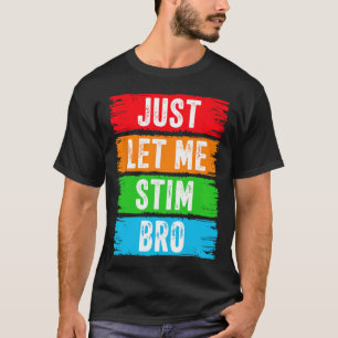 Just Let Me Stim Bro April Autism Awareness Month  T-Shirt