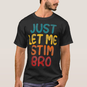 Just Let Me Stim Bro Autistic Vintage Funny Autism T-Shirt