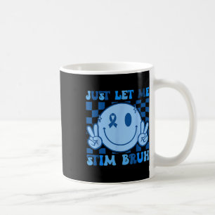 Just Let Me Stim Bro Bruh Autism Awareness Autism Coffee Mug