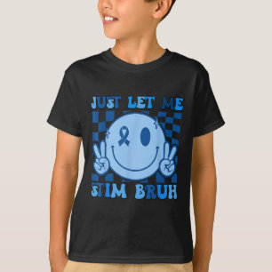 Just Let Me Stim Bro Bruh Autism Awareness Autism  T-Shirt