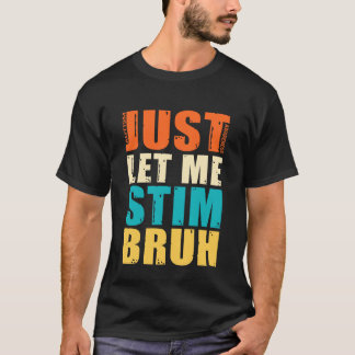 Just Let Me Stim Bro - Funny Autism Awareness for T-Shirt