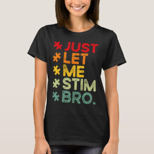Just Let Me Stim Bro Funny Autism Awareness Men Wo T-Shirt