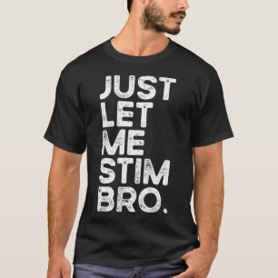 Just Let Me Stim Bro Funny Autism Awareness Men Wo T-Shirt