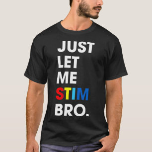 Just Let Me Stim Bro Funny Autism Awareness Month  T-Shirt