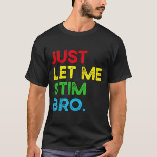 Just Let Me Stim Bro Funny Autism Awareness Month T-Shirt