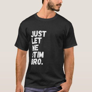 Just Let Me Stim Bro Funny Autism Awareness Month T-Shirt