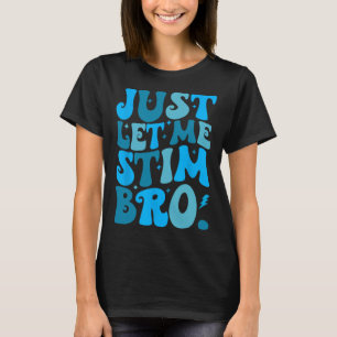 Just Let Me Stim Bro Funny Autism Awareness Month T-Shirt