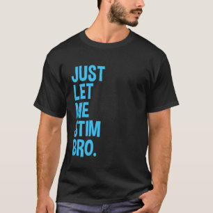 Just Let Me Stim Bro Funny Autism Awareness Month T-Shirt