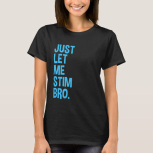 Just Let Me Stim Bro Funny Autism Awareness Month T-Shirt