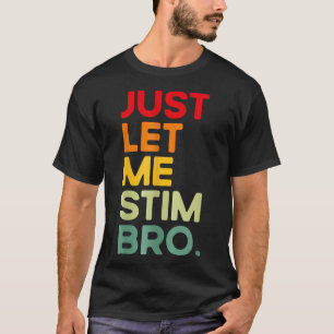 Just Let Me Stim Bro Funny Autism Awareness  T-Shirt