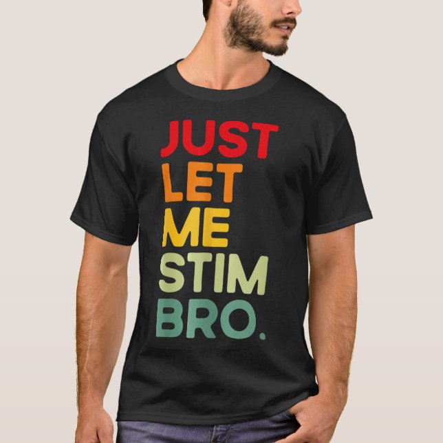 Just Let Me Stim Bro Funny Autism Awareness  T-Shirt (Front)