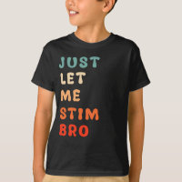 Just Let Me Stim Bro Funny Autism Awareness