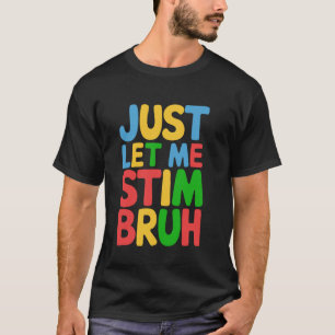 Just Let Me Stim Bruh Funny Autism Awareness Autis T-Shirt