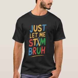 Just Let Me Stim Bruh Funny Autism Awareness Autis T-Shirt