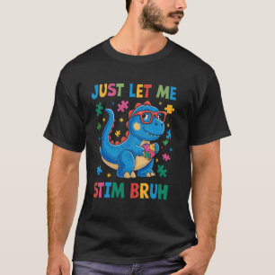 Just Let Me Stim Bruh Funny Dinosaur Autism Awaren T-Shirt