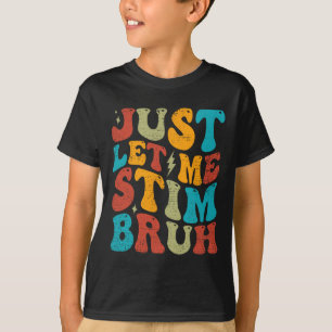 Just Let Me Stim Bruh Funny Groovy Autism Awarenes T-Shirt