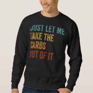 Just Let Me Take The Carbs Out Of It  Keto Lifesty Sweatshirt