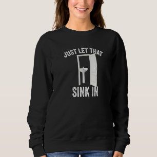 Just Let That Sink In Sarcastic Toilet Humour Mem Sweatshirt