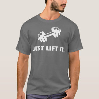 Just Lift It Motivational Bodybuilding Workout Men T-Shirt