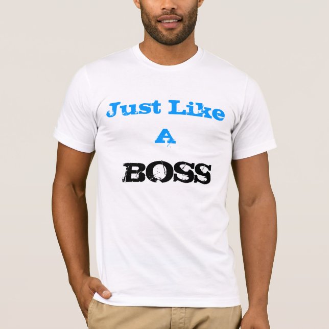 Just like a Boss T-Shirt (Front)
