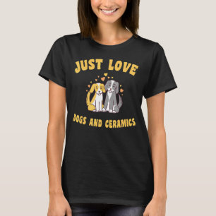 Just Love Dogs And Ceramics T-Shirt
