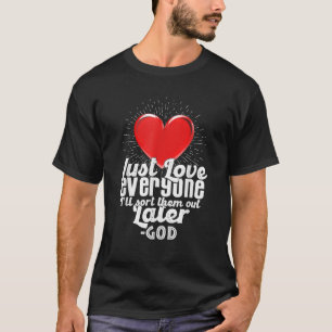 Just Love Everyone I ll Sort Them Out Later Funny T-Shirt