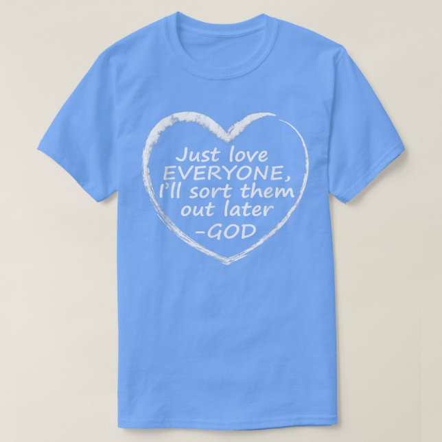 Just Love Everyone Ill Sort Them Out Later Christi T-Shirt (Design Front)