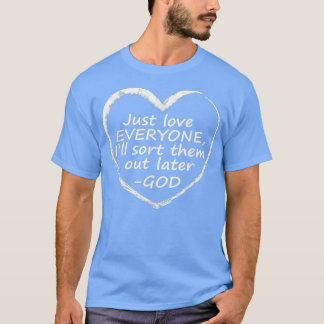 Just Love Everyone Ill Sort Them Out Later Christi T-Shirt