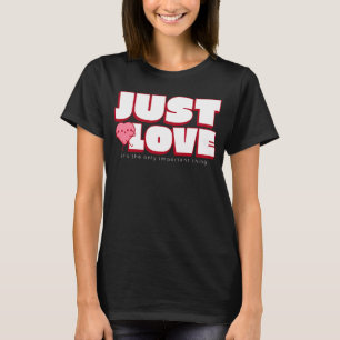 JUST LOVE – The Only Thing That Matters Shirt