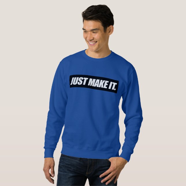 Just Make it Sweatshirt (Front Full)