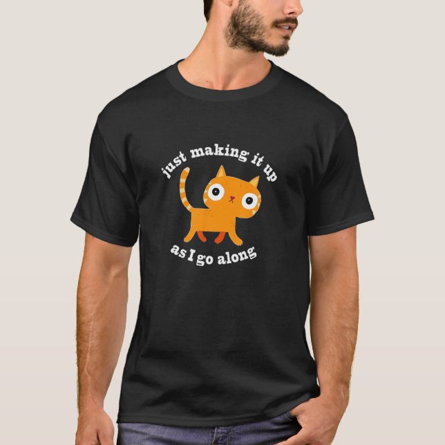 Just Making It Up As I Go Along T-Shirt (Front)
