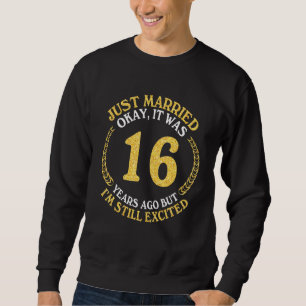 Just Married Okay It Was 16 Years Ago But I'm Stil Sweatshirt