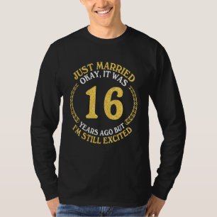 Just Married Okay It Was 16 Years Ago But I'm Stil T-Shirt