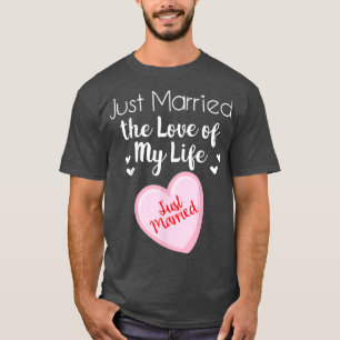 Just Married the Love of My Life Wedding Bride Gro T-Shirt