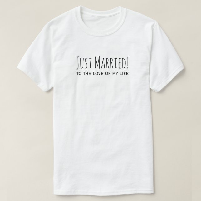 Just Married to the Love of My Life Romantic T-Shirt (Design Front)