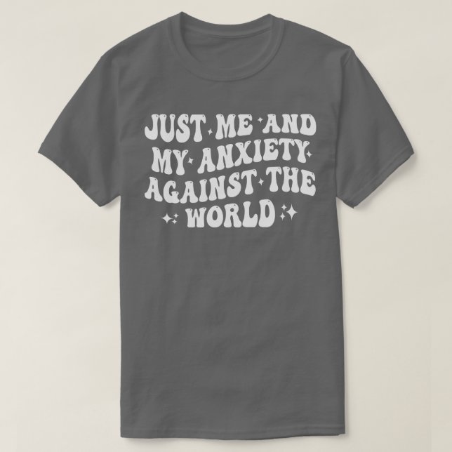 just me and my anxiety against the world 1 T-Shirt (Design Front)